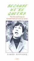 Because Were Queers: The Life and Crimes of Kenneth Halliwell and Joe Orton 0854490906 Book Cover