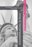 Crime & Incompetence: The Guide to America's Broken Immigration Problem 0987834347 Book Cover