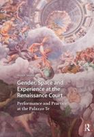 Gender, Space and Experience at the Renaissance Court: Performance and Practice at the Palazzo Te 1041180144 Book Cover