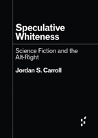 Speculative Whiteness: Science Fiction and the Alt-Right 1517917085 Book Cover