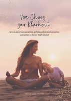 Vom Chaos zur Klarheit: Wie du dein hochsensibles, gefühlsstarkes Kind verstehst und selbst in deiner Kraft bleibst (German Edition) 3819231463 Book Cover