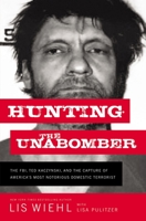 Hunting the Unabomber: The FBI, Ted Kaczynski, and the Capture of America’s Most Notorious Domestic Terrorist 0718092120 Book Cover