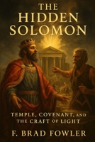 The Hidden Solomon: Temple, Covenant, and the Craft of Light B0FV37LJGR Book Cover