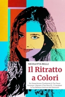 Il Ritratto a Colori: Per Smascherare Finalmente le Tue Paure Inconsce, Liberare il Tuo Vero IO… E riscattare la Tua Bellezza Interiore (ed Esteriore) (Italian Edition) 1686108974 Book Cover