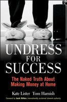 UNDRESS FOR SUCCESS: The Naked Truth About Making Money at Home 0470383321 Book Cover