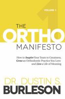 The Ortho Manifesto Volume 1 : How to Inspire Your Team to Greatness, Grow an Orthodontic Practice You Love and Live a Life of Meaning 0991346831 Book Cover