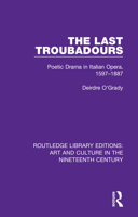 The Last Troubadours: Poetic Drama in Italian Opera, 1597-1887 1138365130 Book Cover