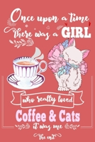 Once Upon A Time There Was A Girl Who Loved Coffee and Cats It Was Me The End: Best Gift Idea For Girls & Women ; Funny Composition College Notebook ... Ruled Lined & Blank Paper / 6"x9" 110 pages 167512888X Book Cover