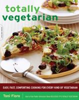 Totally Vegetarian: Easy, Fast, Comforting Cooking for Every Kind of Vegetarian 0738213144 Book Cover