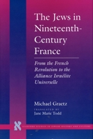 The Jews in Nineteenth-Century France: From the French Revolution to the Alliance Israelite Universelle (Stanford Studies in Jewish History and Culture) 0804725713 Book Cover