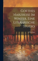 Goethes Harzreise Im Winter, Eine Literarische Studio 102277168X Book Cover