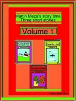 Martin Meza's Story Time Three Short Stories, Vol. 1 1411684869 Book Cover