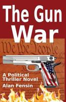 The Gun War: Gun Grabbers Incite a Revolutionary War Where Establishment Politicians Die One by One 1577066634 Book Cover