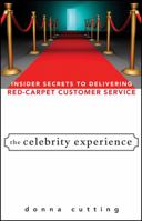 The Celebrity Experience: Insider Secrets to Delivering Red Carpet Customer Service 0470174013 Book Cover