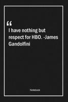 I have nothing but respect for HBO. -James Gandolfini: Lined Gift Notebook With Unique Touch Journal Lined Premium 120 Pages respect Quotes 1661962734 Book Cover