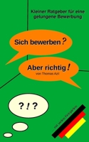 Sich bewerben? Aber Richtig!: Kleiner Ratgeber für eine gelungene Bewerbung (German Edition) B0DRT463SK Book Cover
