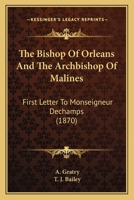 The Bishop Of Orleans And The Archbishop Of Malines: First Letter To Monseigneur Dechamps 0548750238 Book Cover