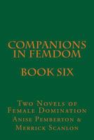 Companions in Femdom - Book Six: Two Novels of Female Domination 1499351941 Book Cover