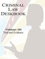 Criminal Law Deskbook: Volume III - Trial and Evidence 153014244X Book Cover