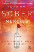 Sober Mercies: How Love Caught Up with a Christian Drunk 1455527750 Book Cover