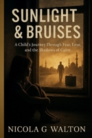 Sunlight & Bruises: A Child's Journey Through Fear, Love and the Shadows of Cairo B0FM4F3QVL Book Cover