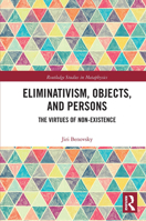 Eliminativism, Objects, and Persons: The Virtues of Non-Existence 0367733706 Book Cover