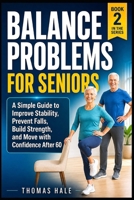 Balance Problems for Seniors: A Simple Guide to Improve Stability, Prevent Falls, Build Strength, and Move with Confidence After 60 (The Confident Aging Series) B0GZ3KPZ5Z Book Cover