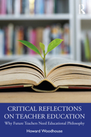 Critical Reflections on Teacher Education: Why Future Teachers Need Educational Philosophy 0367714051 Book Cover