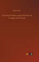A General History and Collection of Voyages and Travels 9355750099 Book Cover