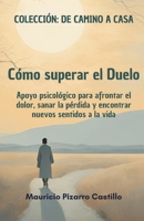 Cómo superar el duelo: Guía de psicología para afrontar el dolor, sanar la pérdida y encontrar nuevos sentidos a la vida (De camino a Casa) (Spanish Edition) B0DYDGZBKS Book Cover