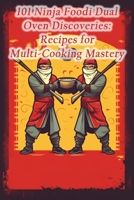 101 Ninja Foodi Dual Oven Discoveries: Recipes for Multi-Cooking Mastery B0CL6RY4CF Book Cover
