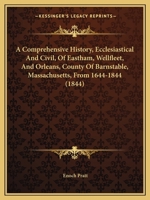 A Comprehensive History, Ecclesiastical and Civil, of Eastham, Wellfleet, and Orleans: County of Barnstable, Mass., From 1644 to 1844 1015871070 Book Cover