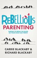 Rebellious Parenting: Daring To Break The Rules So Your Child Can Thrive 1733853618 Book Cover