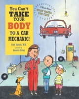 You Can’t Take Your Body to a Car Mechanic!: A Book About What Makes You Sick B095GFKVM1 Book Cover