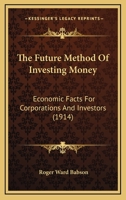 The Future Method Of Investing Money: Economic Facts For Corporations And Investors 1167256069 Book Cover