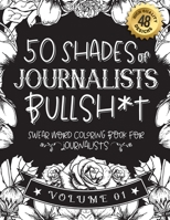 50 Shades of journalists Bullsh*t: Swear Word Coloring Book For journalists: Funny gag gift for journalists w/ humorous cusses & snarky sayings ... & patterns for working adult relaxation B08RZG7GZK Book Cover