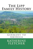 The Lipp Family History: Germany to America 150858186X Book Cover