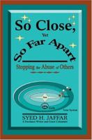 So Close, Yet So Far Apart: Stopping the Abuse of Others 0595326323 Book Cover