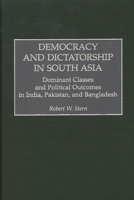 Democracy and Dictatorship in South Asia: Dominant Classes and Political Outcomes in India, Pakistan, and Bangladesh 0275970418 Book Cover