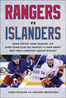Rangers vs. Islanders: Denis Potvin, Mark Messier, and Everything Else You Wanted to Know about New York?s Greatest Hockey Rivalry 1613219318 Book Cover