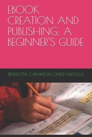 EBOOK CREATION AND PUBLISHING: A BEGINNER'S GUIDE B09156QJFG Book Cover
