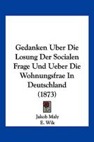 Gedanken Uber Die Losung Der Socialen Frage Und Ueber Die Wohnungsfrae in Deutschland (1873) 116117611X Book Cover