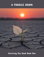 A Fragile Dawn: Surviving The Dead Book One B0FQTMFG8F Book Cover