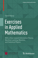 Exercises in Applied Mathematics: With a View Toward Information Theory, Machine Learning, Wavelets, and Statistical Physics 3031518241 Book Cover