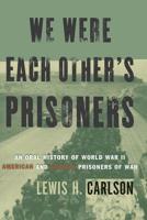 We Were Each Other's Prisoners: An Oral History of World War II American and German Prisoners Ofwar 0465091237 Book Cover