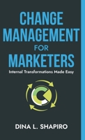 Change Management for Marketers: Internal Transformations Made Easy 1953183670 Book Cover