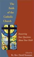 The Faith of the Catholic Church: Answering Your Questions About Your Faith 2895072604 Book Cover