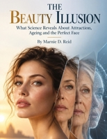 THE BEAUTY ILLUSION: What Science Reveals About Attraction, Ageing and the Perfect Face (Beauty and Beyond) B0HKKDCXXZ Book Cover