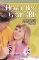 How to Be a Great Dre: Six Steps for Catechetical Leaders 158595229X Book Cover
