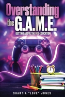 Overstanding the G.A.M.E. Getting Above the Mis-Education - The Ultimate Cheat Code to Level Up & Win in Your Relationship with Your Gamer 1964061245 Book Cover